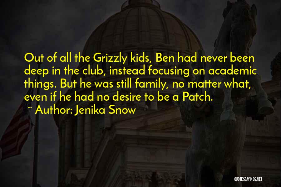 Jenika Snow Quotes: Out Of All The Grizzly Kids, Ben Had Never Been Deep In The Club, Instead Focusing On Academic Things. But