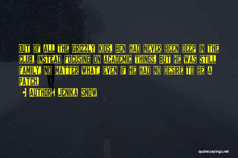 Jenika Snow Quotes: Out Of All The Grizzly Kids, Ben Had Never Been Deep In The Club, Instead Focusing On Academic Things. But