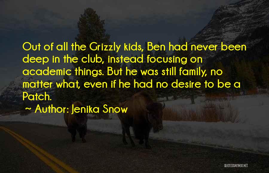 Jenika Snow Quotes: Out Of All The Grizzly Kids, Ben Had Never Been Deep In The Club, Instead Focusing On Academic Things. But