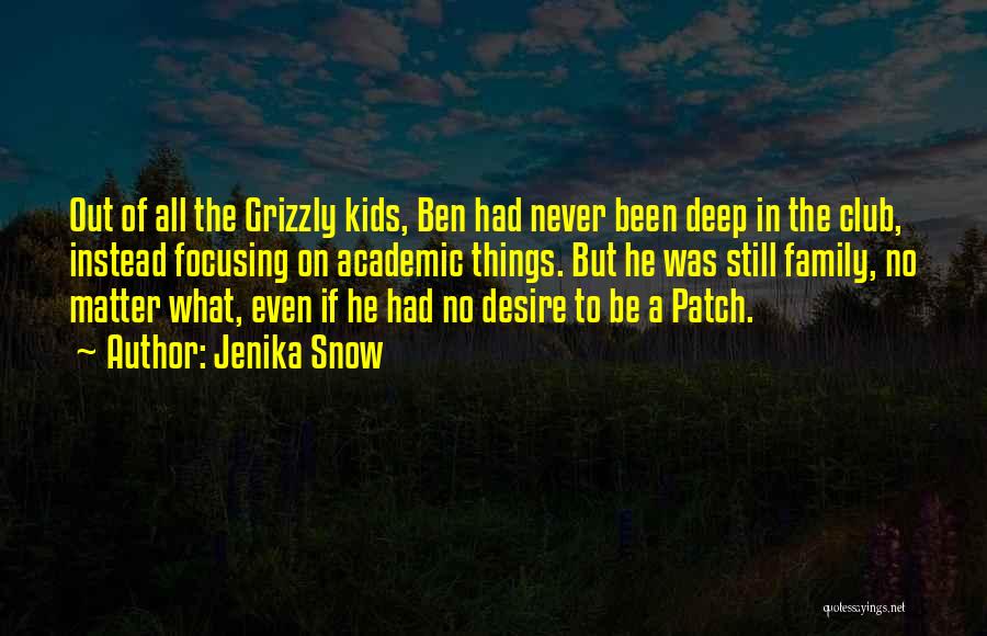 Jenika Snow Quotes: Out Of All The Grizzly Kids, Ben Had Never Been Deep In The Club, Instead Focusing On Academic Things. But