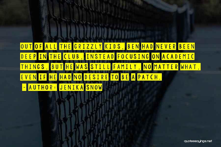 Jenika Snow Quotes: Out Of All The Grizzly Kids, Ben Had Never Been Deep In The Club, Instead Focusing On Academic Things. But