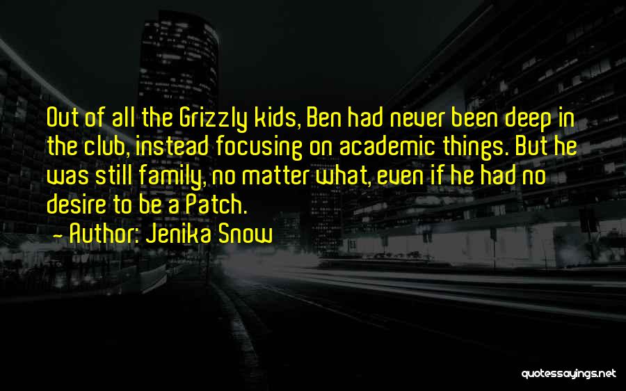 Jenika Snow Quotes: Out Of All The Grizzly Kids, Ben Had Never Been Deep In The Club, Instead Focusing On Academic Things. But
