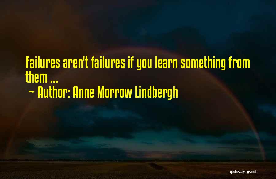 Anne Morrow Lindbergh Quotes: Failures Aren't Failures If You Learn Something From Them ...