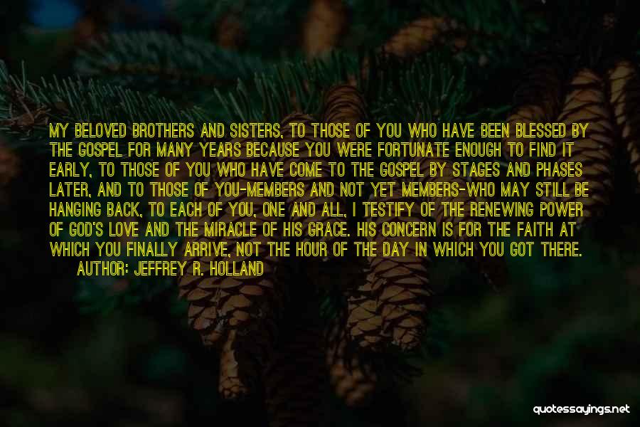 Jeffrey R. Holland Quotes: My Beloved Brothers And Sisters, To Those Of You Who Have Been Blessed By The Gospel For Many Years Because