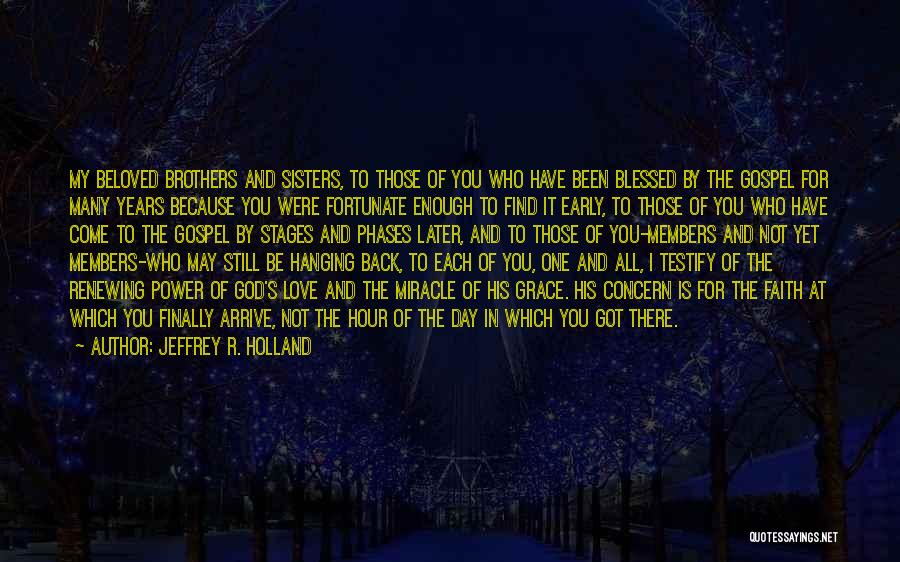 Jeffrey R. Holland Quotes: My Beloved Brothers And Sisters, To Those Of You Who Have Been Blessed By The Gospel For Many Years Because