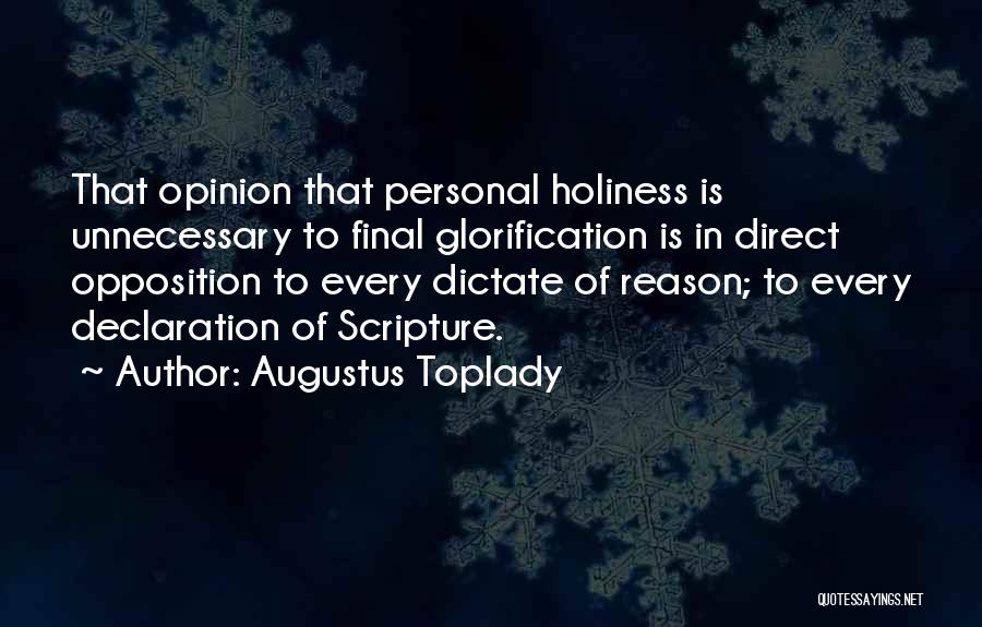 Augustus Toplady Quotes: That Opinion That Personal Holiness Is Unnecessary To Final Glorification Is In Direct Opposition To Every Dictate Of Reason; To