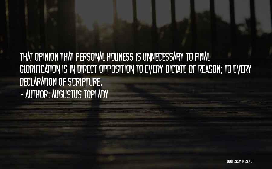 Augustus Toplady Quotes: That Opinion That Personal Holiness Is Unnecessary To Final Glorification Is In Direct Opposition To Every Dictate Of Reason; To