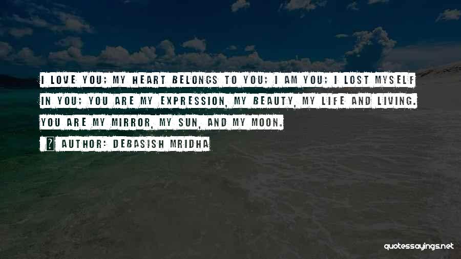 Debasish Mridha Quotes: I Love You; My Heart Belongs To You; I Am You; I Lost Myself In You; You Are My Expression,