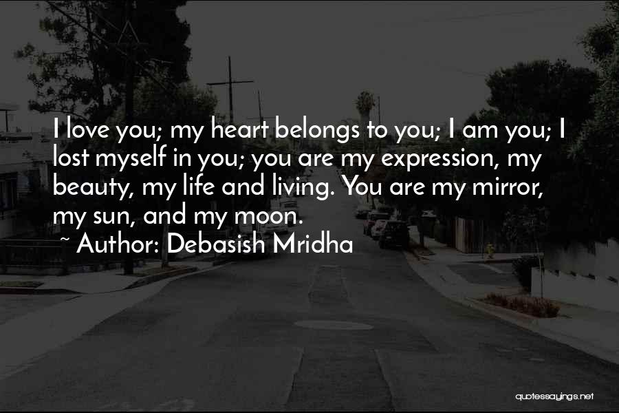 Debasish Mridha Quotes: I Love You; My Heart Belongs To You; I Am You; I Lost Myself In You; You Are My Expression,