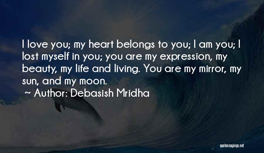 Debasish Mridha Quotes: I Love You; My Heart Belongs To You; I Am You; I Lost Myself In You; You Are My Expression,