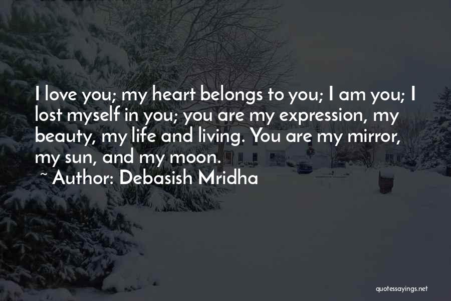 Debasish Mridha Quotes: I Love You; My Heart Belongs To You; I Am You; I Lost Myself In You; You Are My Expression,