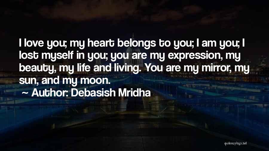 Debasish Mridha Quotes: I Love You; My Heart Belongs To You; I Am You; I Lost Myself In You; You Are My Expression,