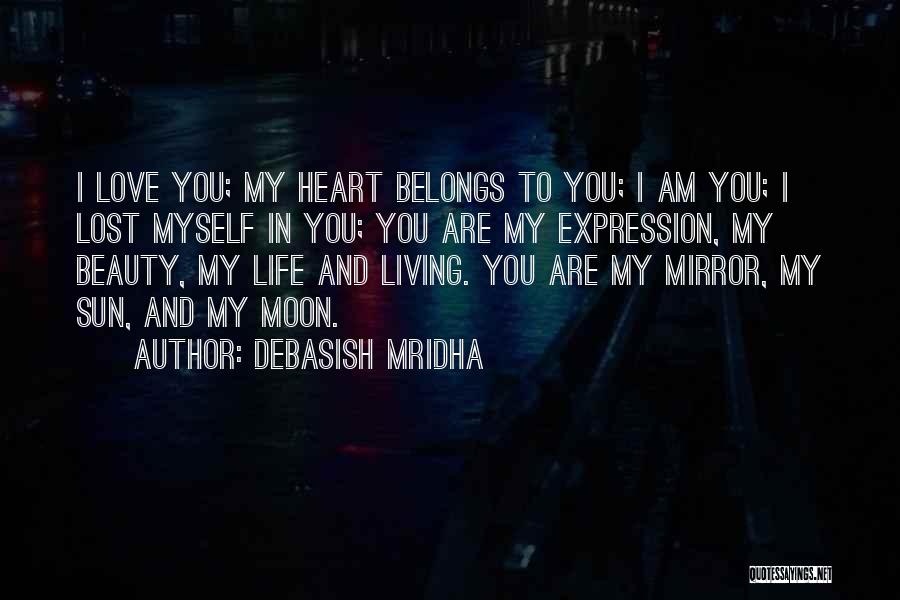 Debasish Mridha Quotes: I Love You; My Heart Belongs To You; I Am You; I Lost Myself In You; You Are My Expression,