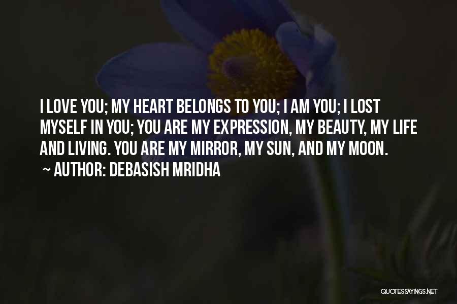 Debasish Mridha Quotes: I Love You; My Heart Belongs To You; I Am You; I Lost Myself In You; You Are My Expression,