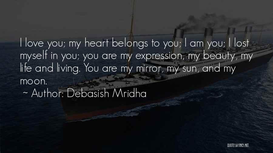 Debasish Mridha Quotes: I Love You; My Heart Belongs To You; I Am You; I Lost Myself In You; You Are My Expression,