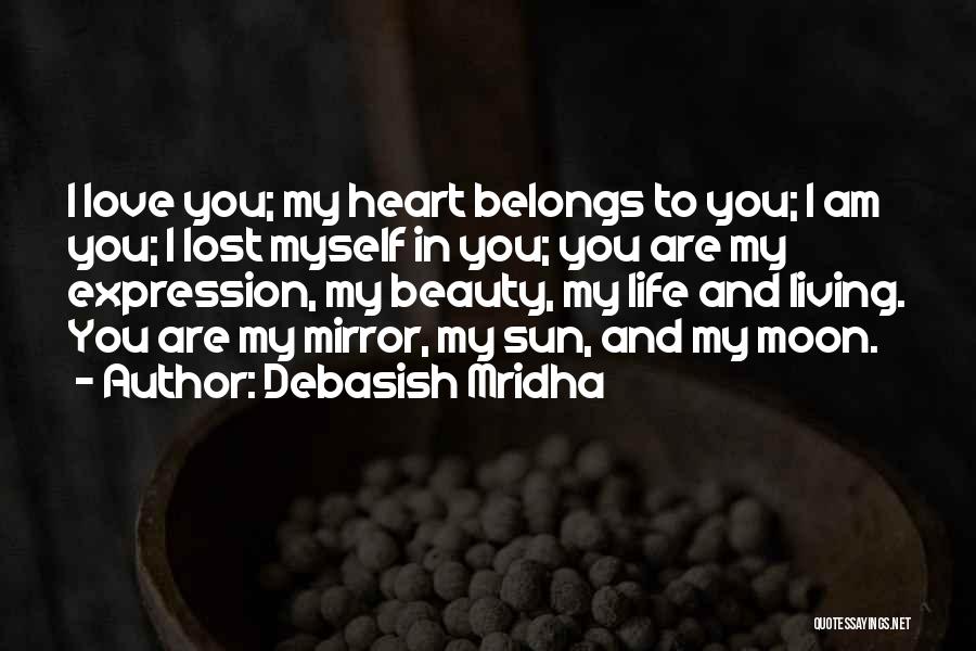 Debasish Mridha Quotes: I Love You; My Heart Belongs To You; I Am You; I Lost Myself In You; You Are My Expression,