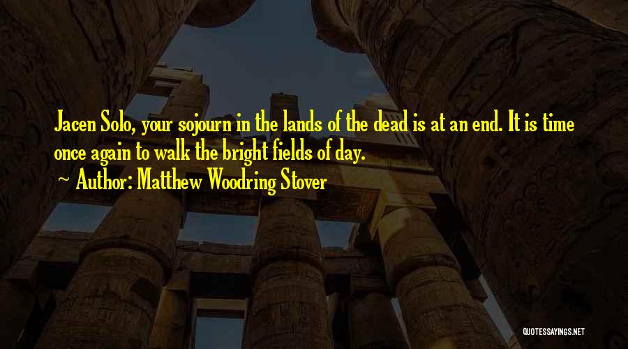 Matthew Woodring Stover Quotes: Jacen Solo, Your Sojourn In The Lands Of The Dead Is At An End. It Is Time Once Again To