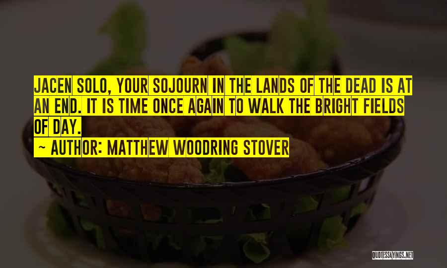 Matthew Woodring Stover Quotes: Jacen Solo, Your Sojourn In The Lands Of The Dead Is At An End. It Is Time Once Again To