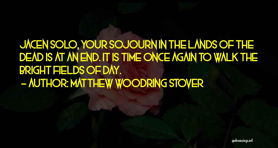 Matthew Woodring Stover Quotes: Jacen Solo, Your Sojourn In The Lands Of The Dead Is At An End. It Is Time Once Again To