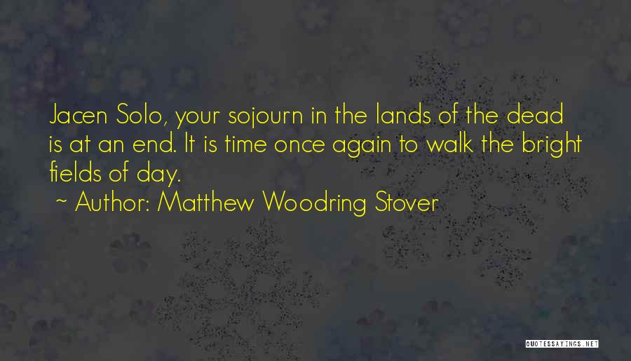 Matthew Woodring Stover Quotes: Jacen Solo, Your Sojourn In The Lands Of The Dead Is At An End. It Is Time Once Again To