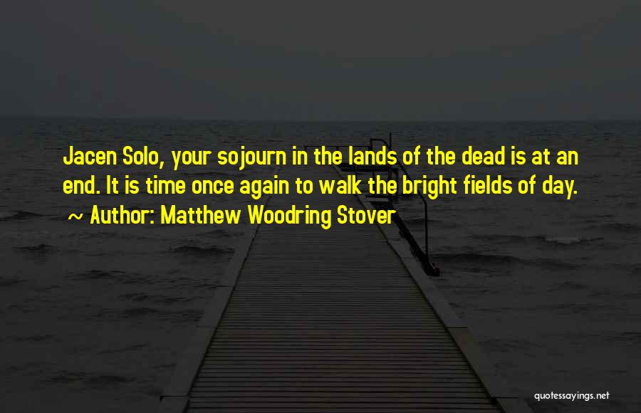 Matthew Woodring Stover Quotes: Jacen Solo, Your Sojourn In The Lands Of The Dead Is At An End. It Is Time Once Again To