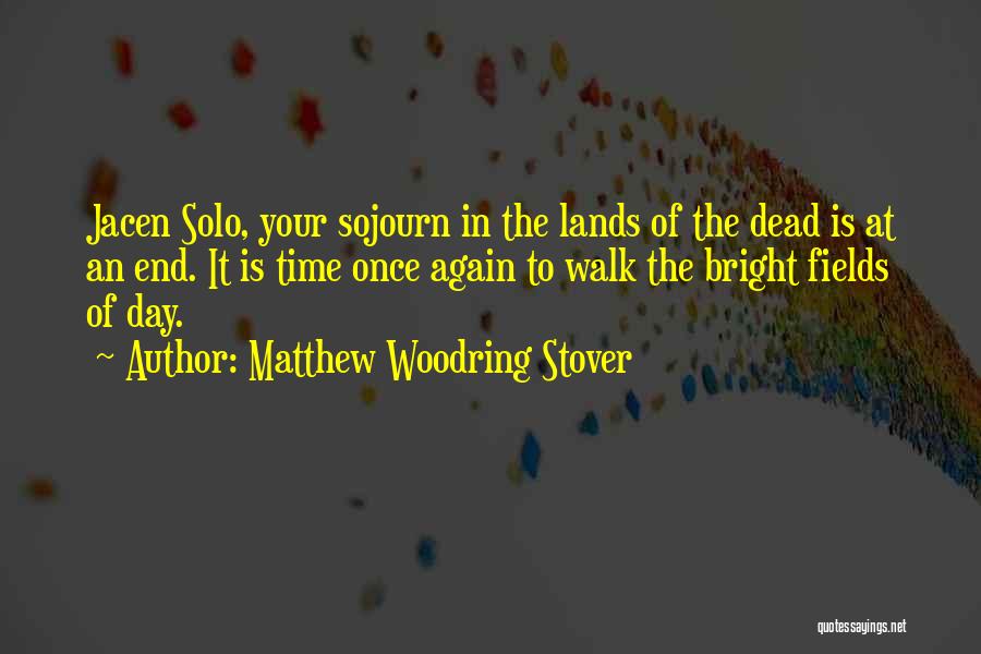 Matthew Woodring Stover Quotes: Jacen Solo, Your Sojourn In The Lands Of The Dead Is At An End. It Is Time Once Again To