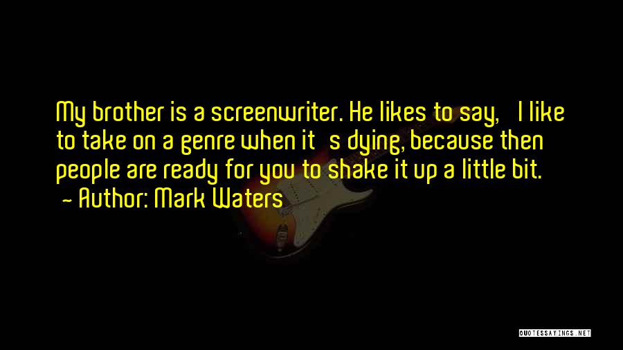 Mark Waters Quotes: My Brother Is A Screenwriter. He Likes To Say, 'i Like To Take On A Genre When It's Dying, Because