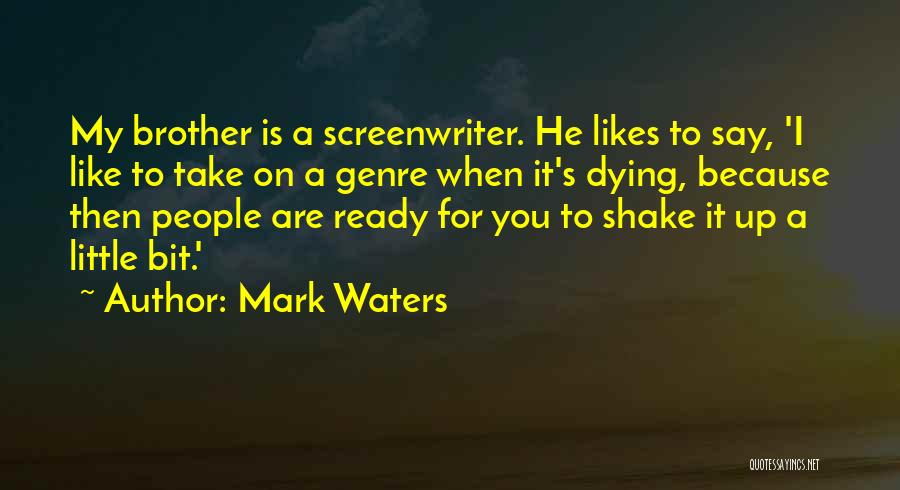 Mark Waters Quotes: My Brother Is A Screenwriter. He Likes To Say, 'i Like To Take On A Genre When It's Dying, Because