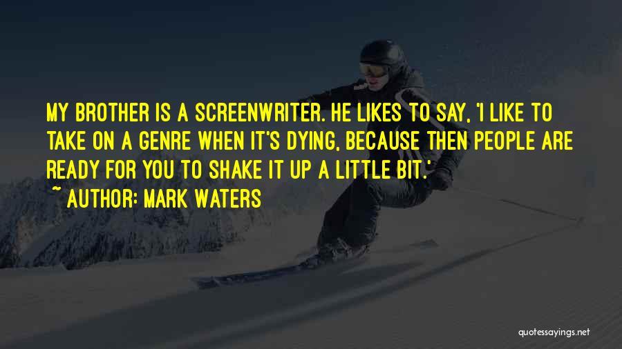 Mark Waters Quotes: My Brother Is A Screenwriter. He Likes To Say, 'i Like To Take On A Genre When It's Dying, Because