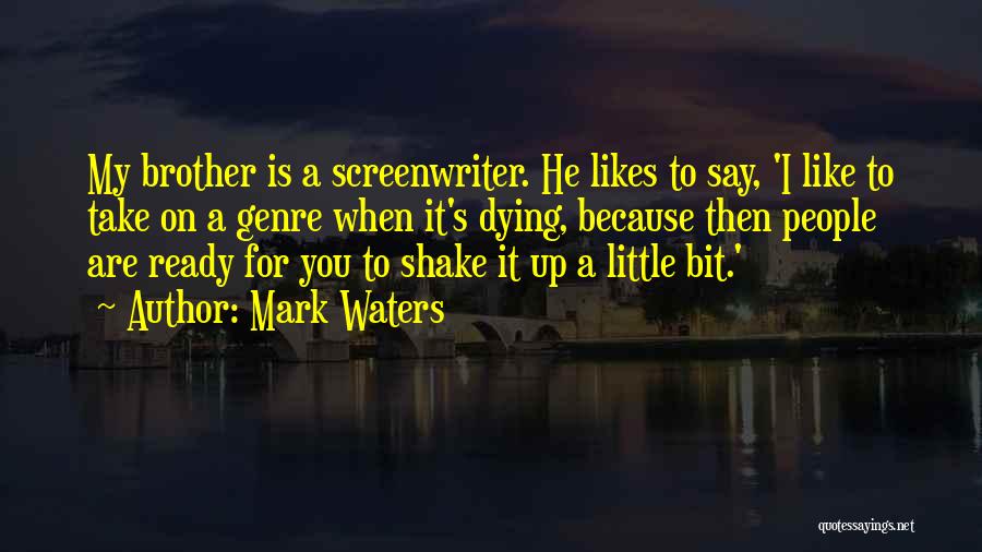 Mark Waters Quotes: My Brother Is A Screenwriter. He Likes To Say, 'i Like To Take On A Genre When It's Dying, Because