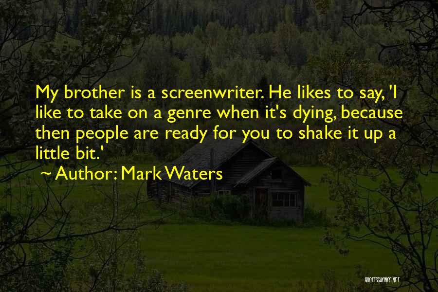 Mark Waters Quotes: My Brother Is A Screenwriter. He Likes To Say, 'i Like To Take On A Genre When It's Dying, Because