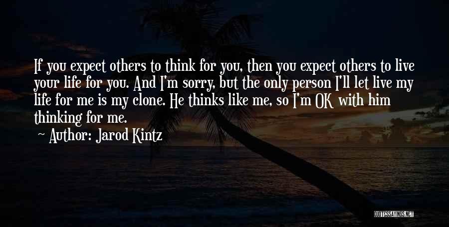 Jarod Kintz Quotes: If You Expect Others To Think For You, Then You Expect Others To Live Your Life For You. And I'm