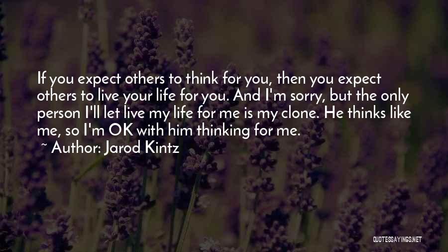 Jarod Kintz Quotes: If You Expect Others To Think For You, Then You Expect Others To Live Your Life For You. And I'm