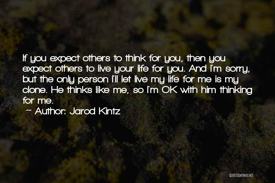 Jarod Kintz Quotes: If You Expect Others To Think For You, Then You Expect Others To Live Your Life For You. And I'm