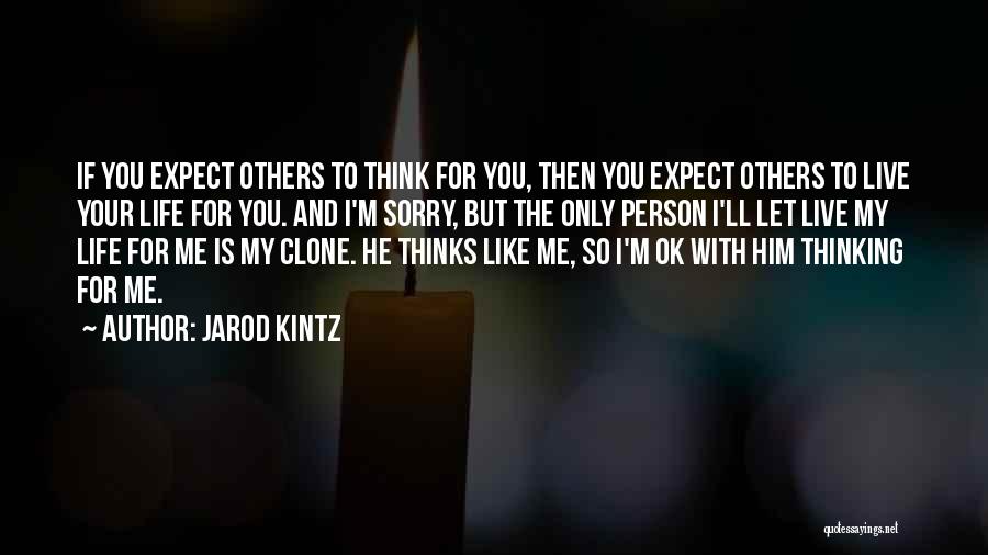 Jarod Kintz Quotes: If You Expect Others To Think For You, Then You Expect Others To Live Your Life For You. And I'm