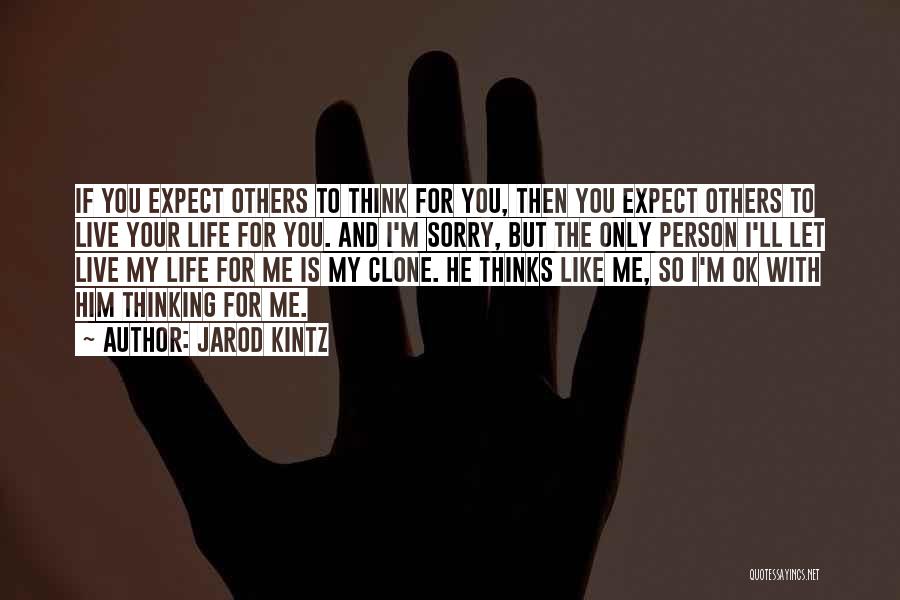 Jarod Kintz Quotes: If You Expect Others To Think For You, Then You Expect Others To Live Your Life For You. And I'm