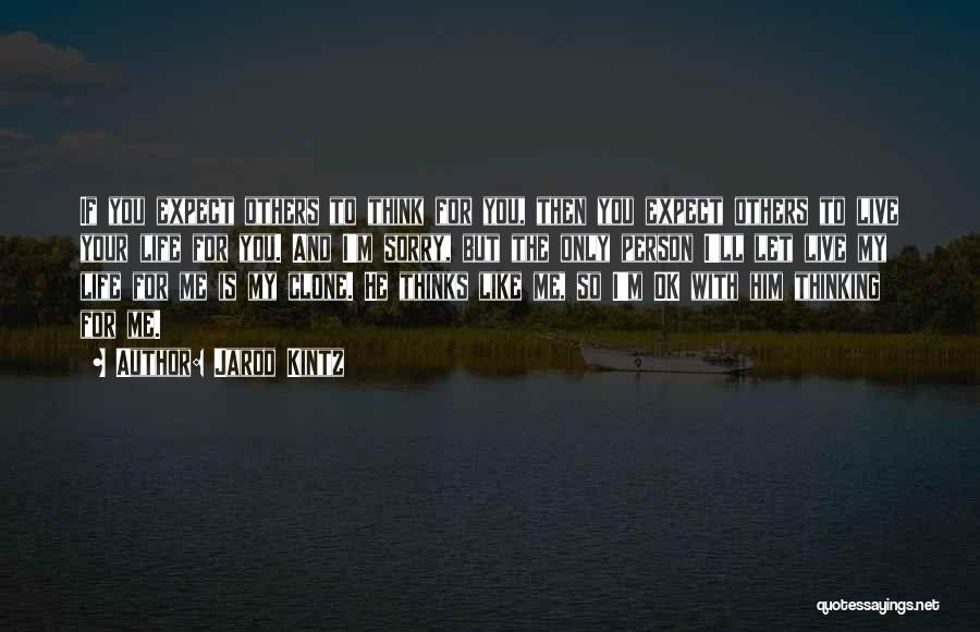 Jarod Kintz Quotes: If You Expect Others To Think For You, Then You Expect Others To Live Your Life For You. And I'm