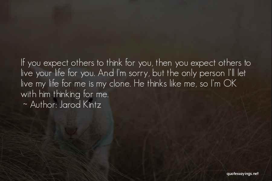 Jarod Kintz Quotes: If You Expect Others To Think For You, Then You Expect Others To Live Your Life For You. And I'm