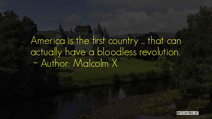Malcolm X Quotes: America Is The First Country ... That Can Actually Have A Bloodless Revolution.