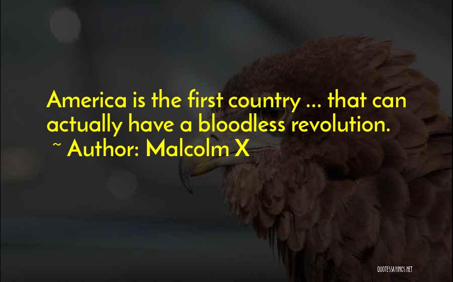 Malcolm X Quotes: America Is The First Country ... That Can Actually Have A Bloodless Revolution.