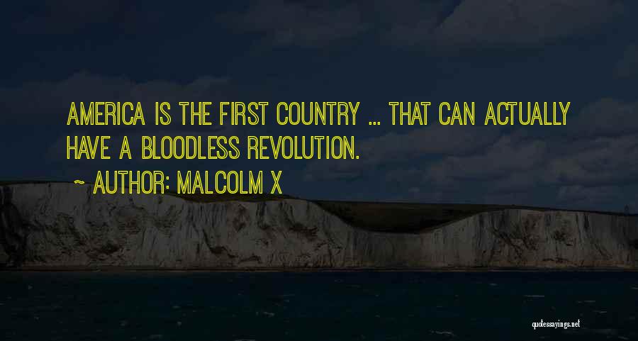 Malcolm X Quotes: America Is The First Country ... That Can Actually Have A Bloodless Revolution.