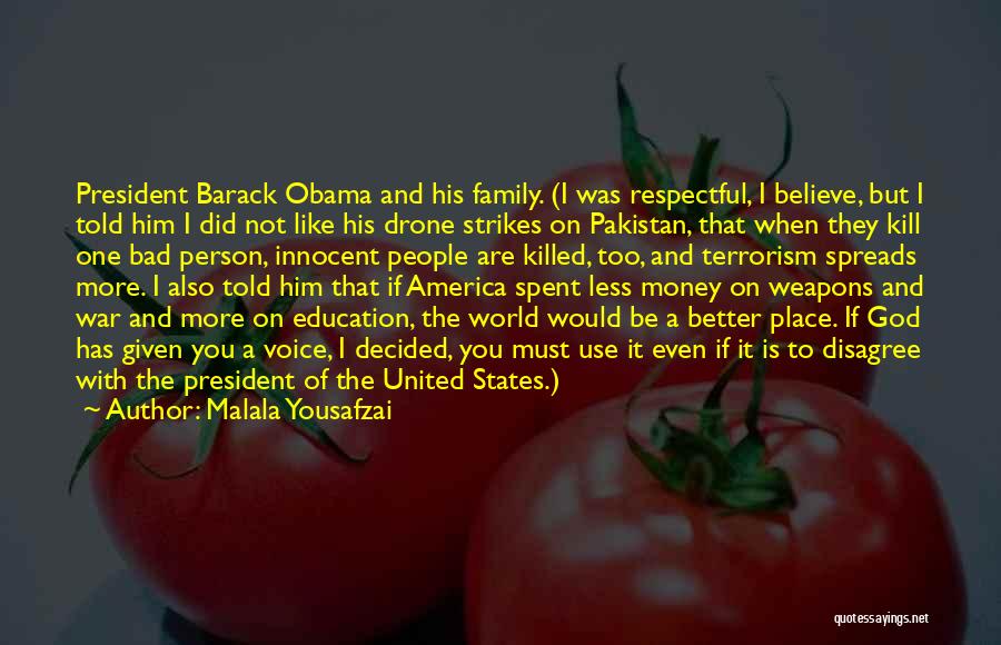 Malala Yousafzai Quotes: President Barack Obama And His Family. (i Was Respectful, I Believe, But I Told Him I Did Not Like His