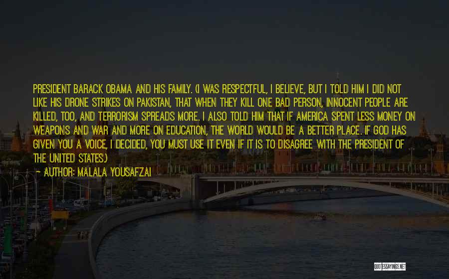 Malala Yousafzai Quotes: President Barack Obama And His Family. (i Was Respectful, I Believe, But I Told Him I Did Not Like His