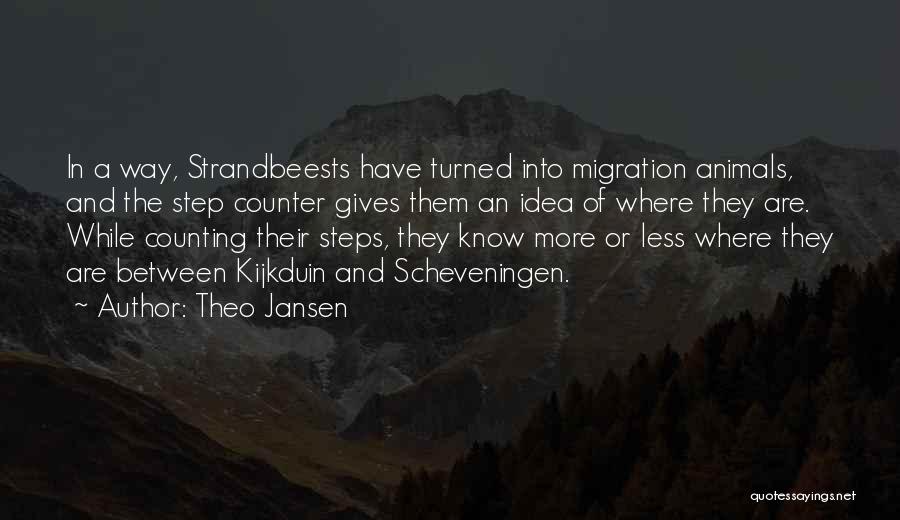 Theo Jansen Quotes: In A Way, Strandbeests Have Turned Into Migration Animals, And The Step Counter Gives Them An Idea Of Where They