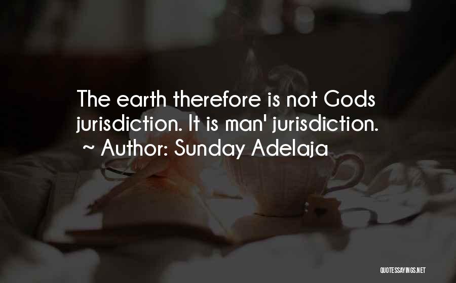Sunday Adelaja Quotes: The Earth Therefore Is Not Gods Jurisdiction. It Is Man' Jurisdiction.