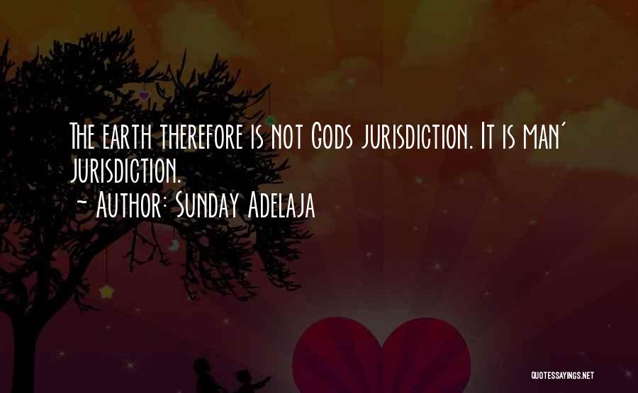 Sunday Adelaja Quotes: The Earth Therefore Is Not Gods Jurisdiction. It Is Man' Jurisdiction.