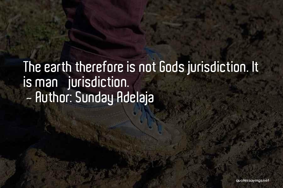 Sunday Adelaja Quotes: The Earth Therefore Is Not Gods Jurisdiction. It Is Man' Jurisdiction.