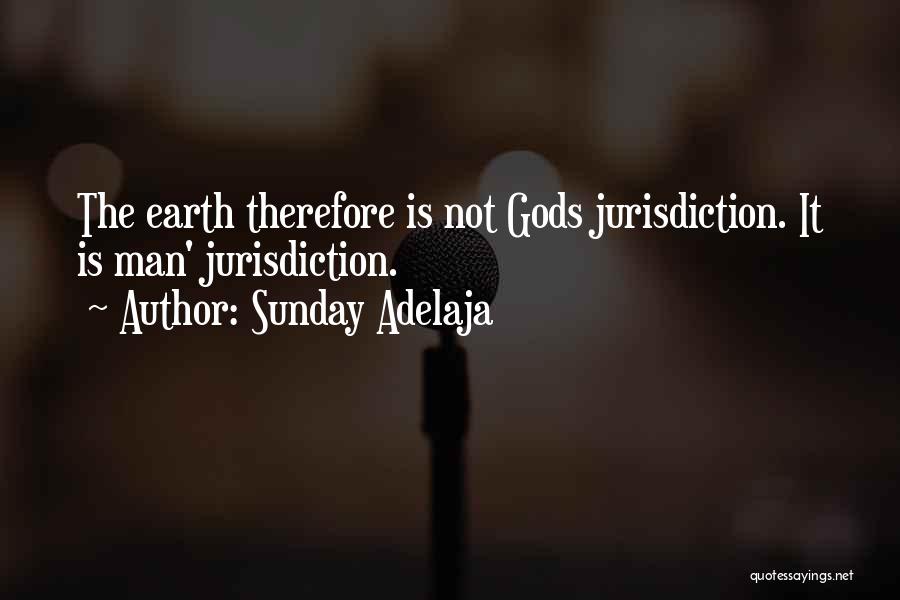 Sunday Adelaja Quotes: The Earth Therefore Is Not Gods Jurisdiction. It Is Man' Jurisdiction.
