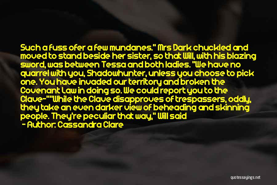 Cassandra Clare Quotes: Such A Fuss Ofer A Few Mundanes. Mrs Dark Chuckled And Moved To Stand Beside Her Sister, So That Will,
