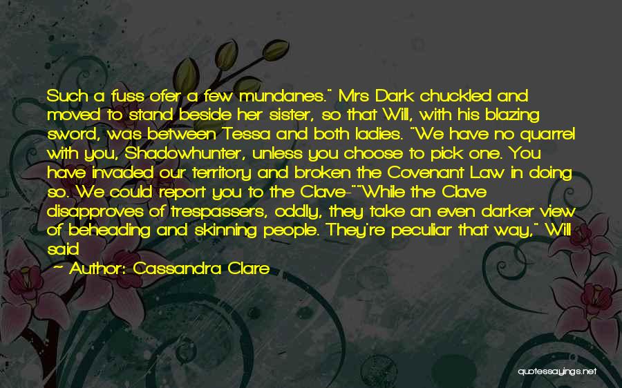 Cassandra Clare Quotes: Such A Fuss Ofer A Few Mundanes. Mrs Dark Chuckled And Moved To Stand Beside Her Sister, So That Will,